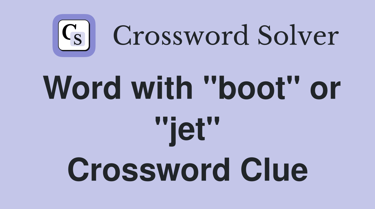Word with "boot" or "jet" Crossword Clue Answers Crossword Solver